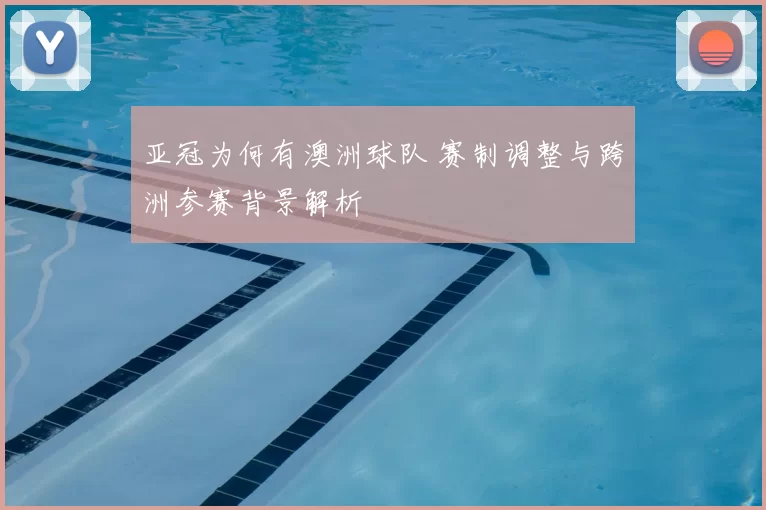 亚冠为何有澳洲球队 赛制调整与跨洲参赛背景解析