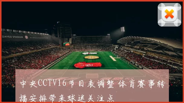 中央CCTV16节目表调整 体育赛事转播安排带来球迷关注点
